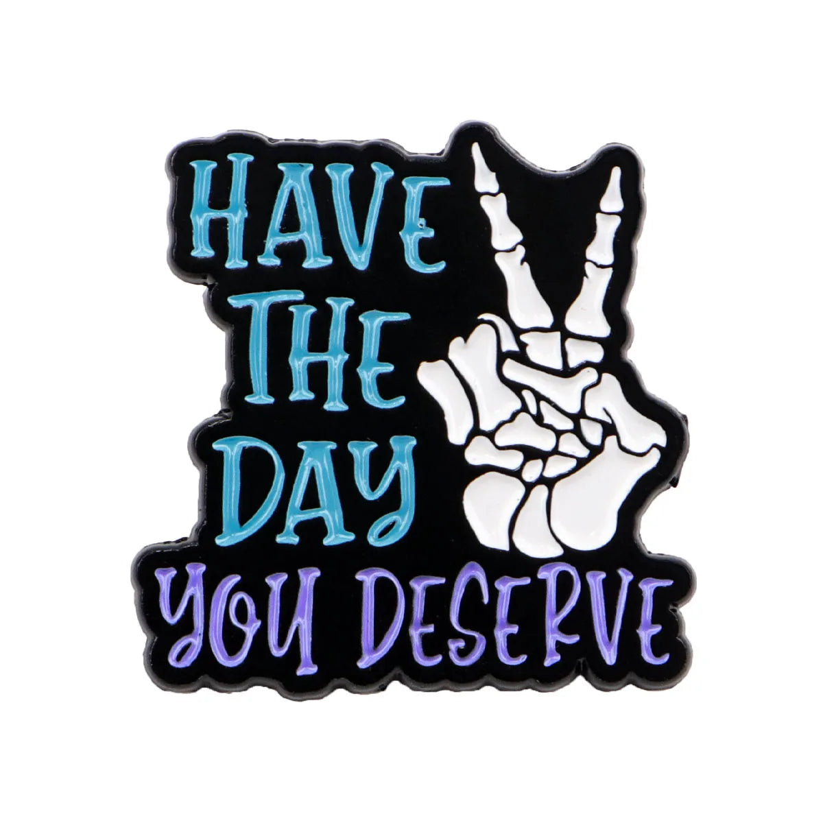 Have The Day You Deserve Enamel Pin 1