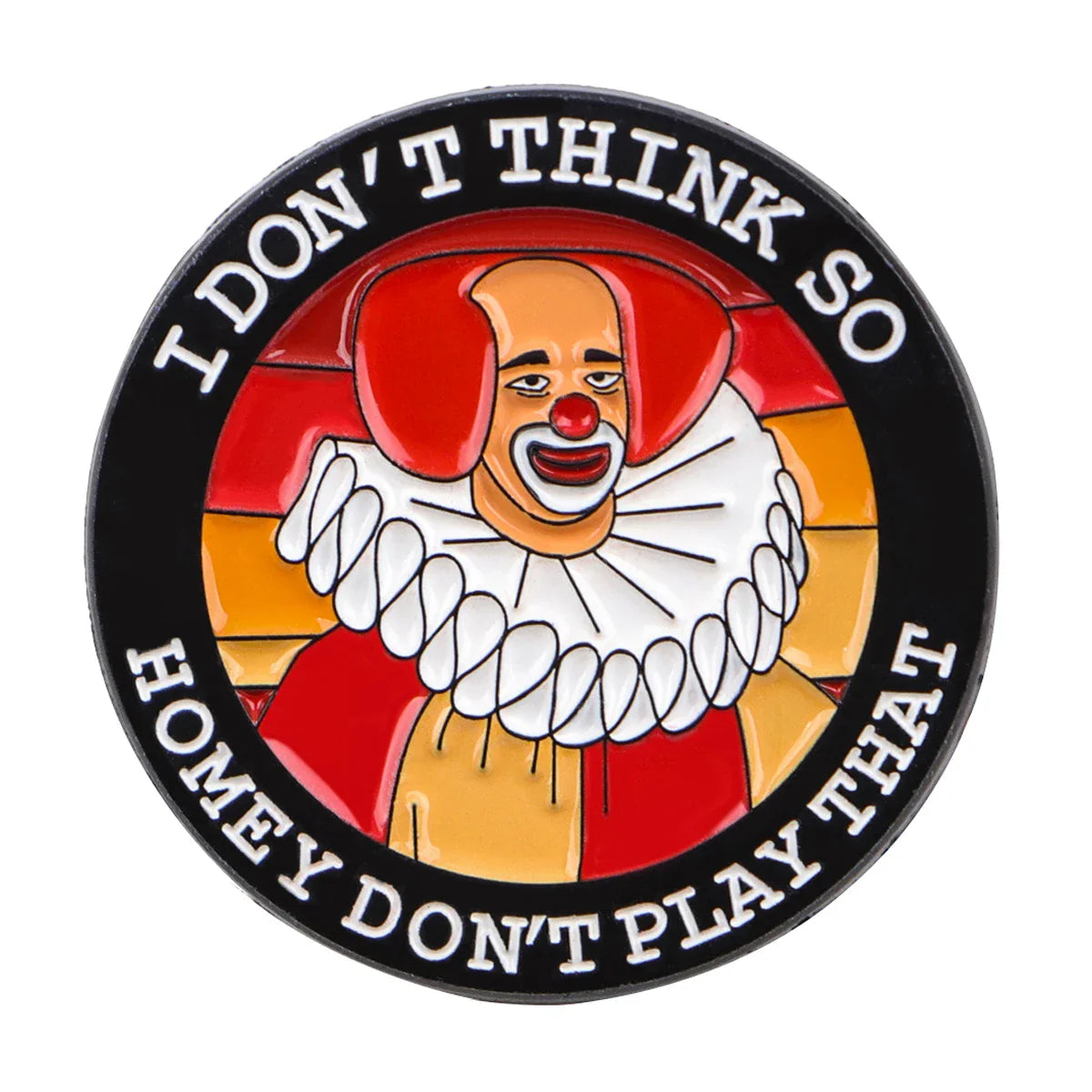 I Don’t Think So Homey Don’t Play That Enamel Pin 1