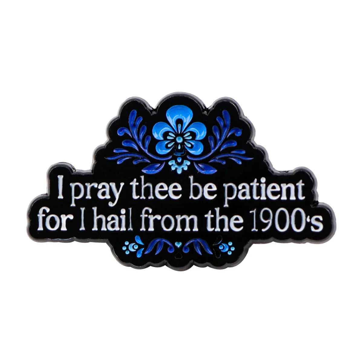 I Pray Thee Be Patient for I Hail From the 1900s Enamel Pin 1
