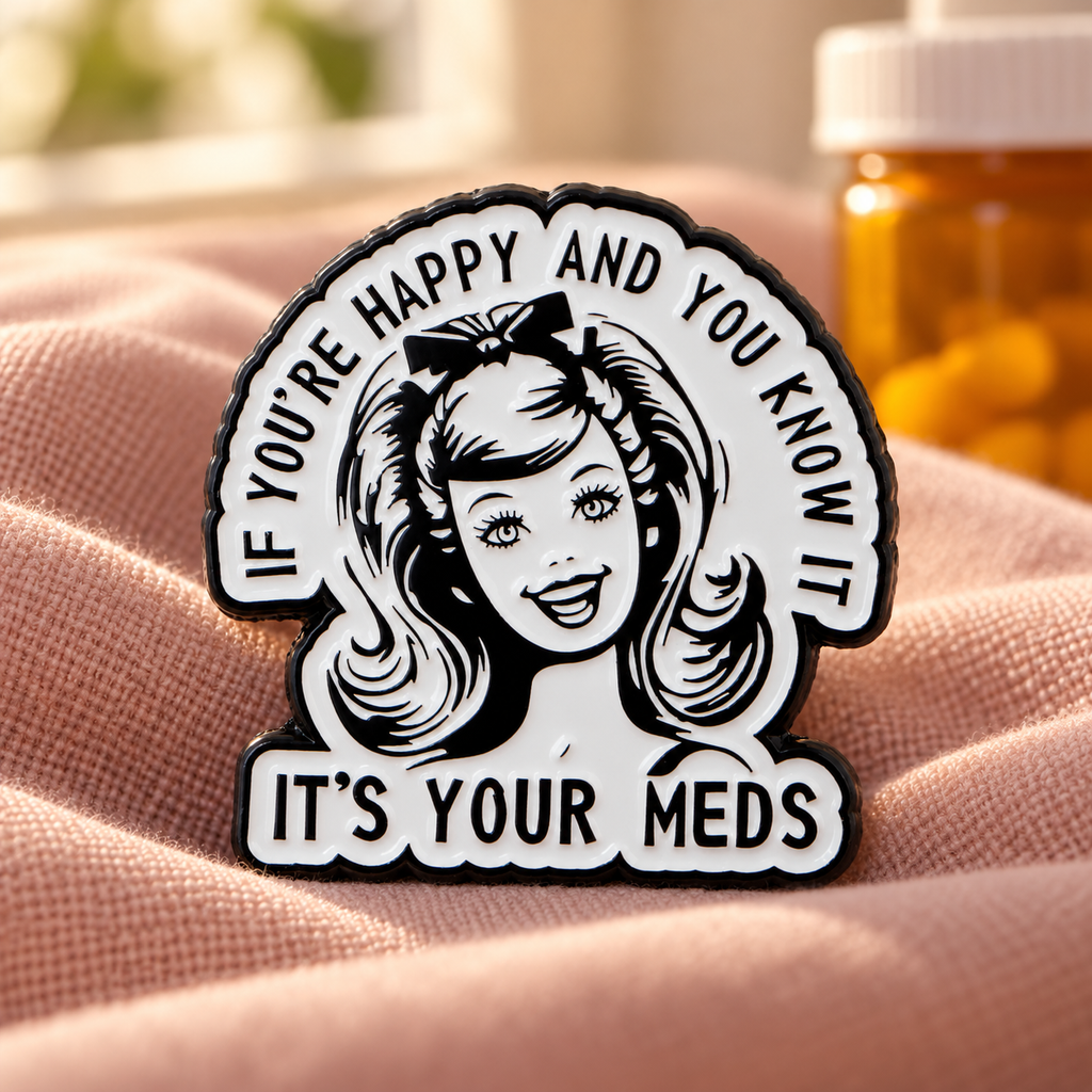 If You're Happy And You Know It, It's Your Meds Pin enamel pin in a lifestyle setting