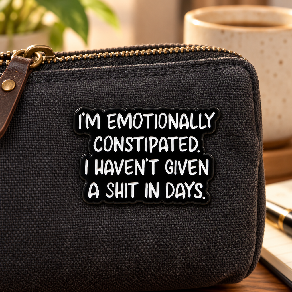 I'm Emotionaly Constipated. I haven't Given A Shit In Days. Pin lifestyle product photo