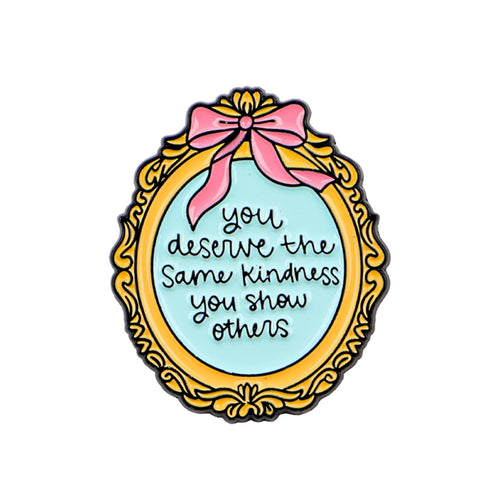 You Deserve the Same Kindness Mirror Pin