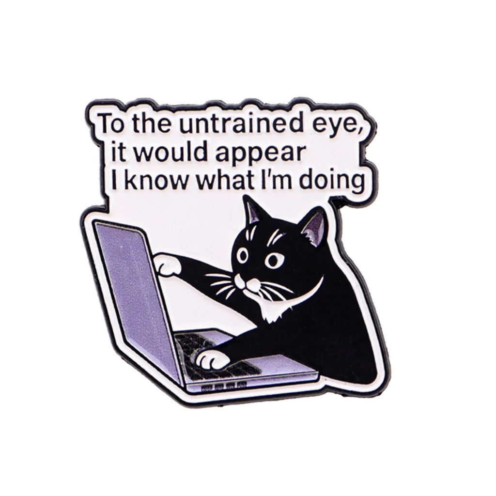"To the untrained eye, it would appear I know what I'm doing" Cat Pin