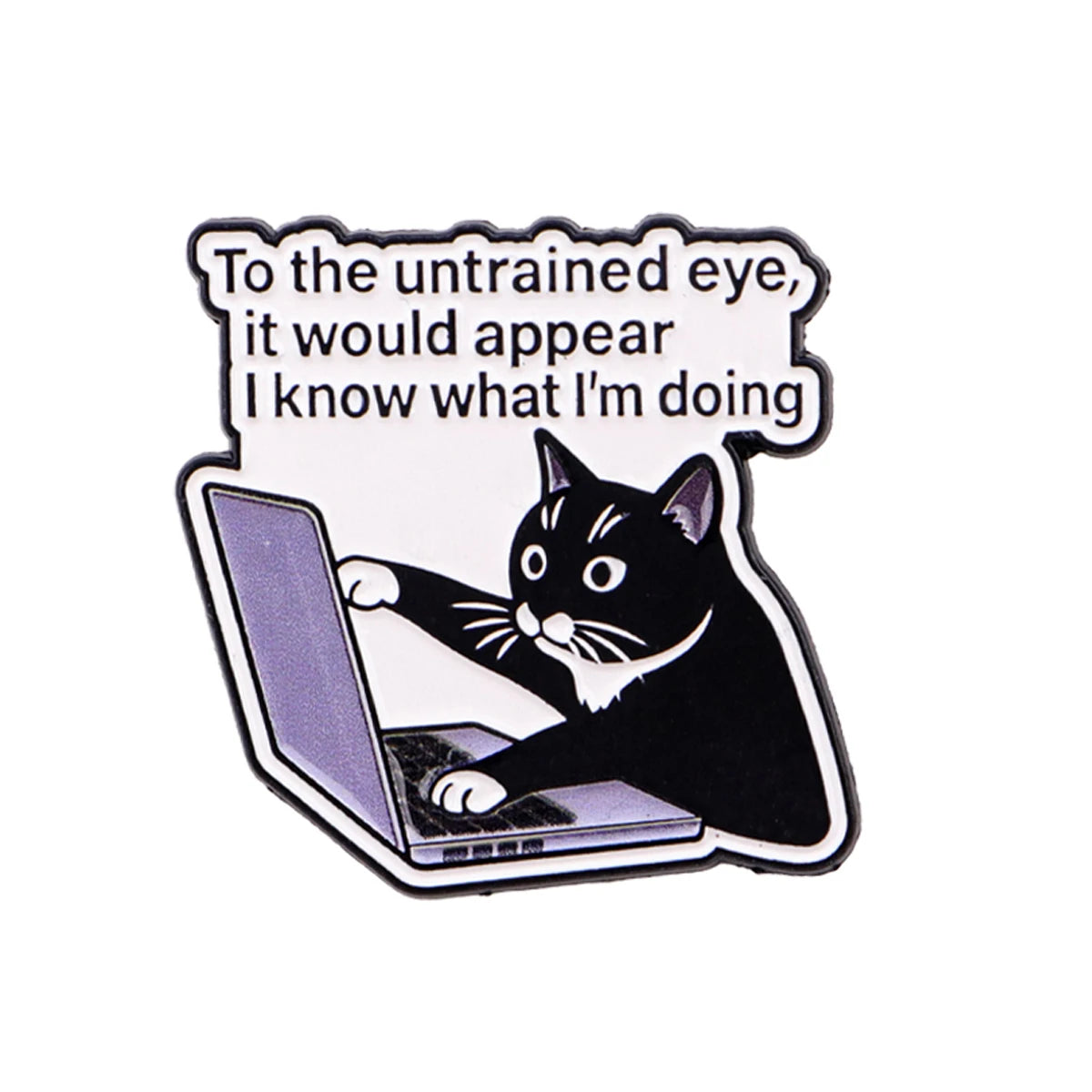 "To the untrained eye, it would appear I know what I'm doing" Cat Pin