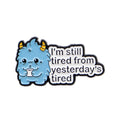 Still Tired from Yesterday's Tired Monster Pin