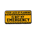Your Lack of Planning Is Not My Emergency Pin