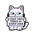 Llegué Tarde Porque No Quería Venir Cat Pin