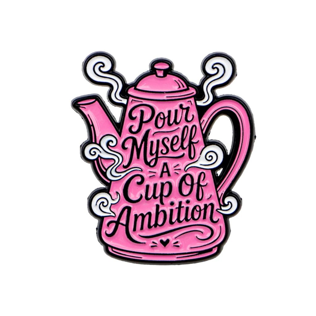 Pour Myself a Cup of Ambition Teapot Pin