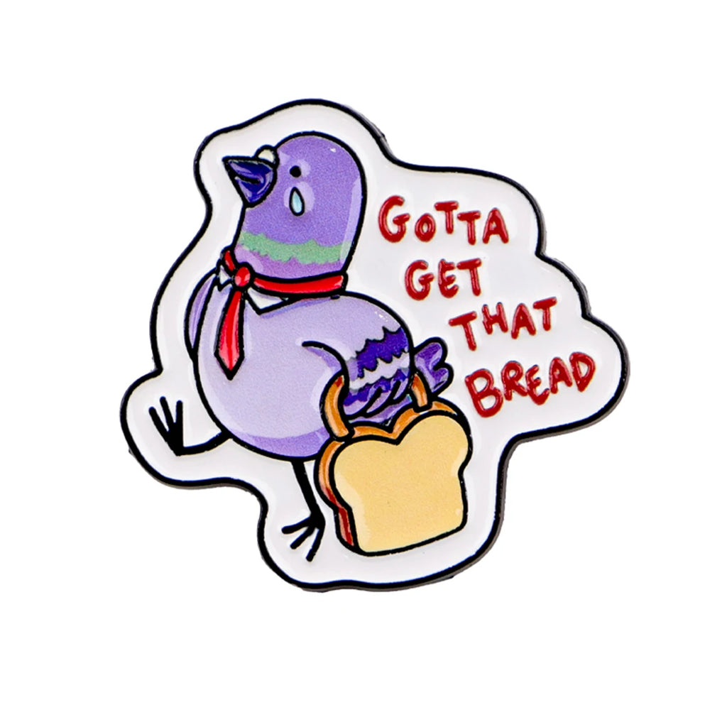 "GOTTA GET THAT BREAD" Pigeon Pin