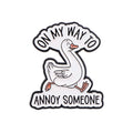 On My Way to Annoy Someone Goose Pin