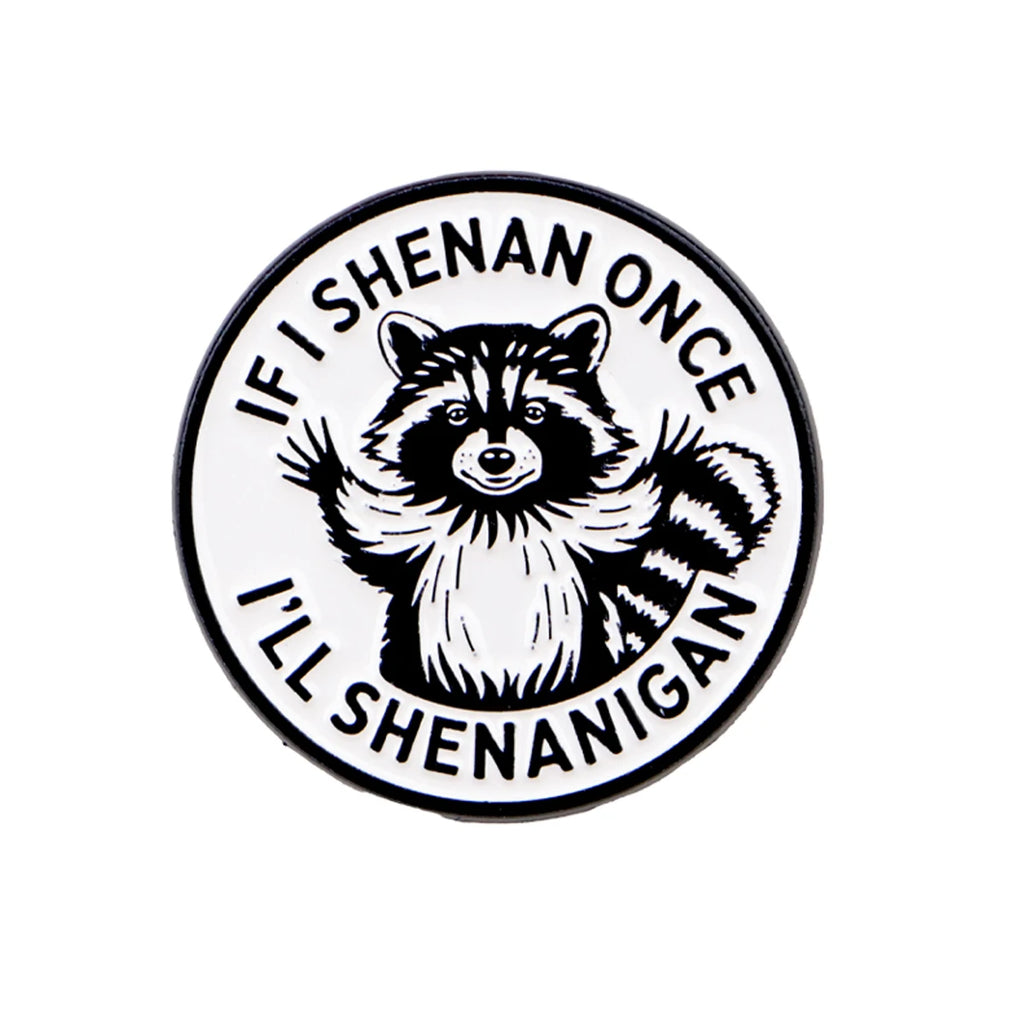 If I Shenan Once I'll Shenanigan Raccoon Pin