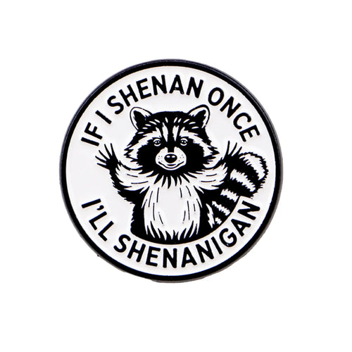If I Shenan Once I'll Shenanigan Raccoon Pin