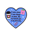I Hate When I Lose Things at Work Heart Pin
