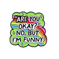 Are You Okay No but I'm Funny Rainbow Pin