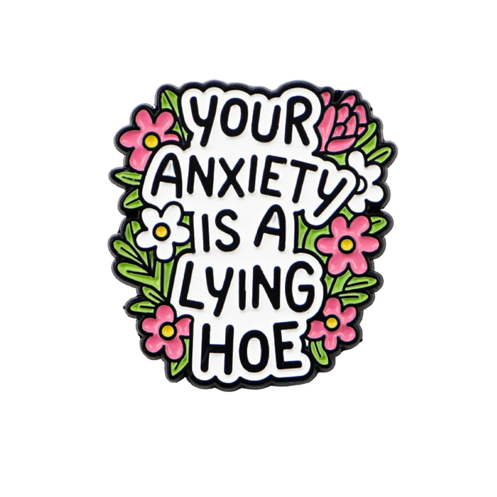 Your Anxiety Is a Lying Hoe Floral Pin