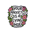 Your Anxiety Is a Lying Hoe Floral Pin