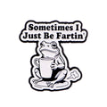 Sometimes I Just Be Fartin' Coffee Frog Pin