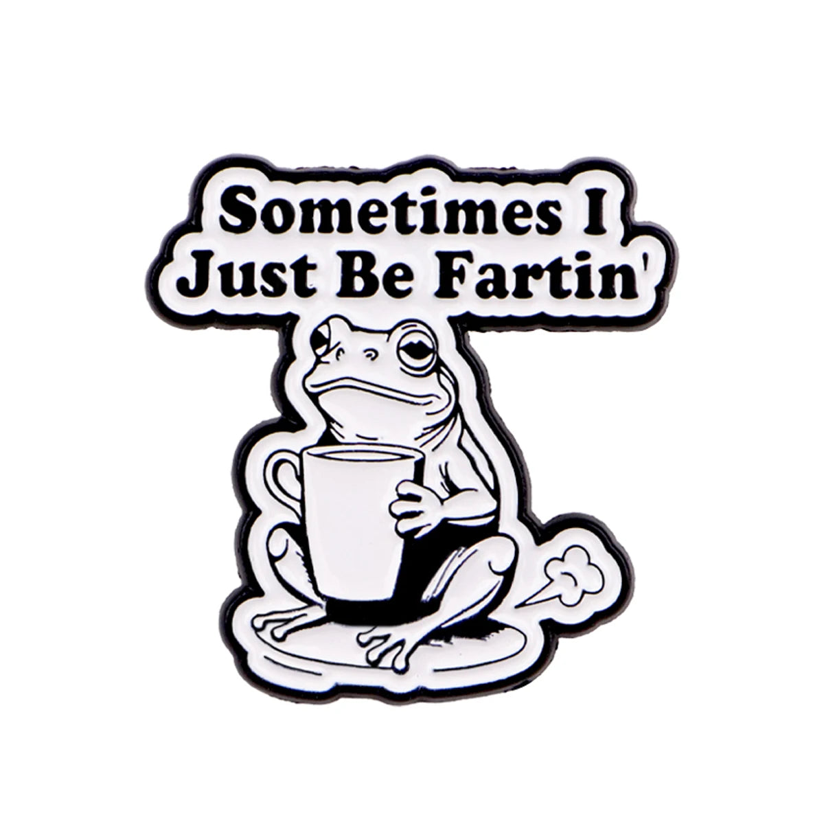 Sometimes I Just Be Fartin' Coffee Frog Pin