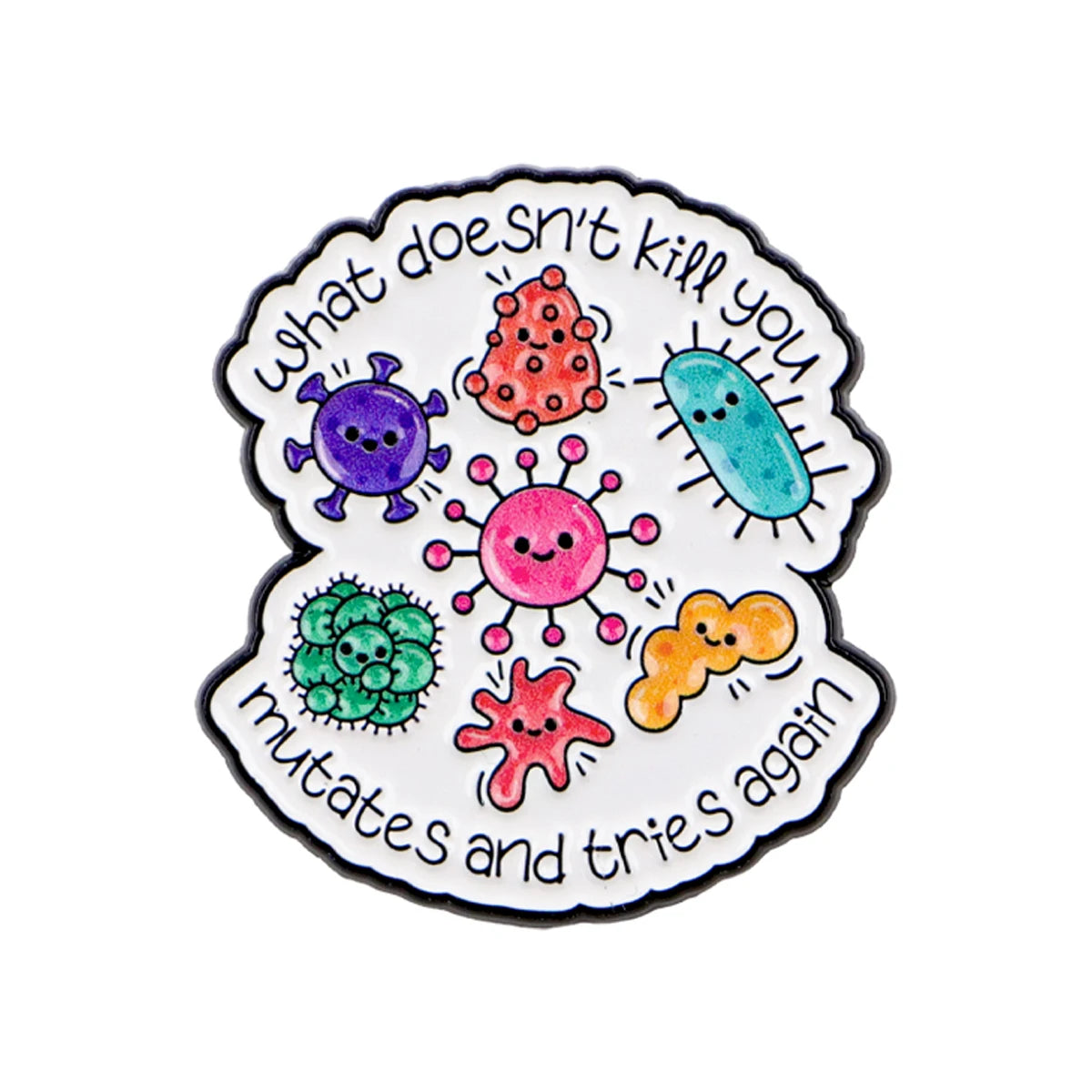 What Doesn't Kill You Mutates and Tries Again Pin