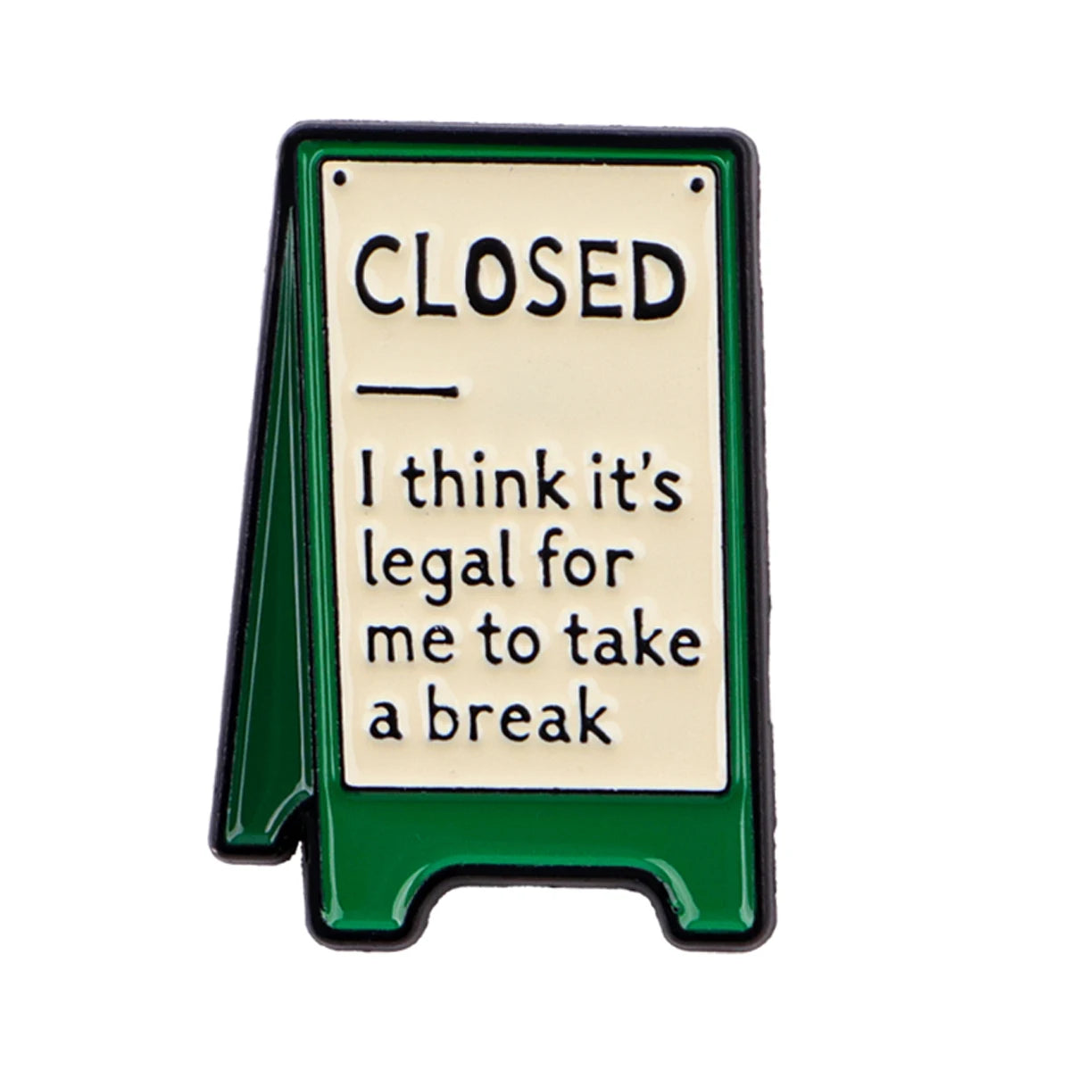 "CLOSED I think it's legal for me to take a break" Pin