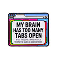 My Brain Has Too Many Tabs Open Pin