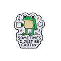 Sometimes I Just Be Fartin' Frog Pin