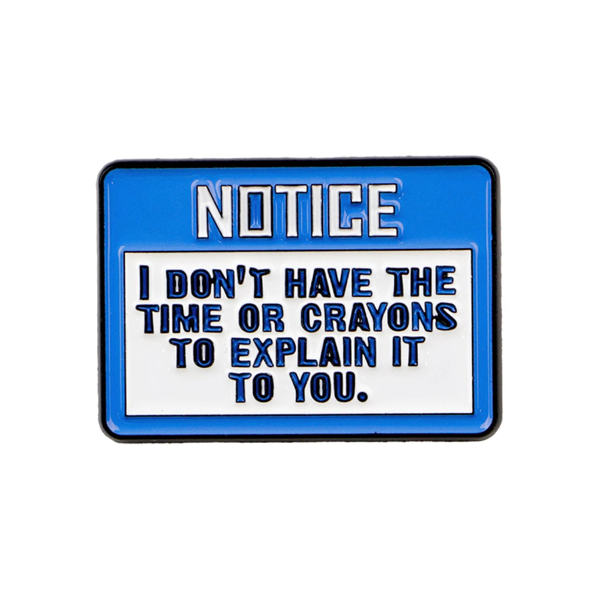 I Don't Have the Time or Crayons Notice Pin