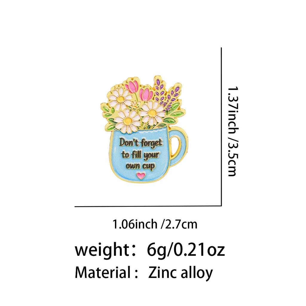 Don't Forget to Fill Your Own Cup Floral Pin