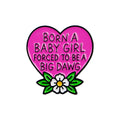 Born a Baby Girl Forced to Be a Big Dawg Pin