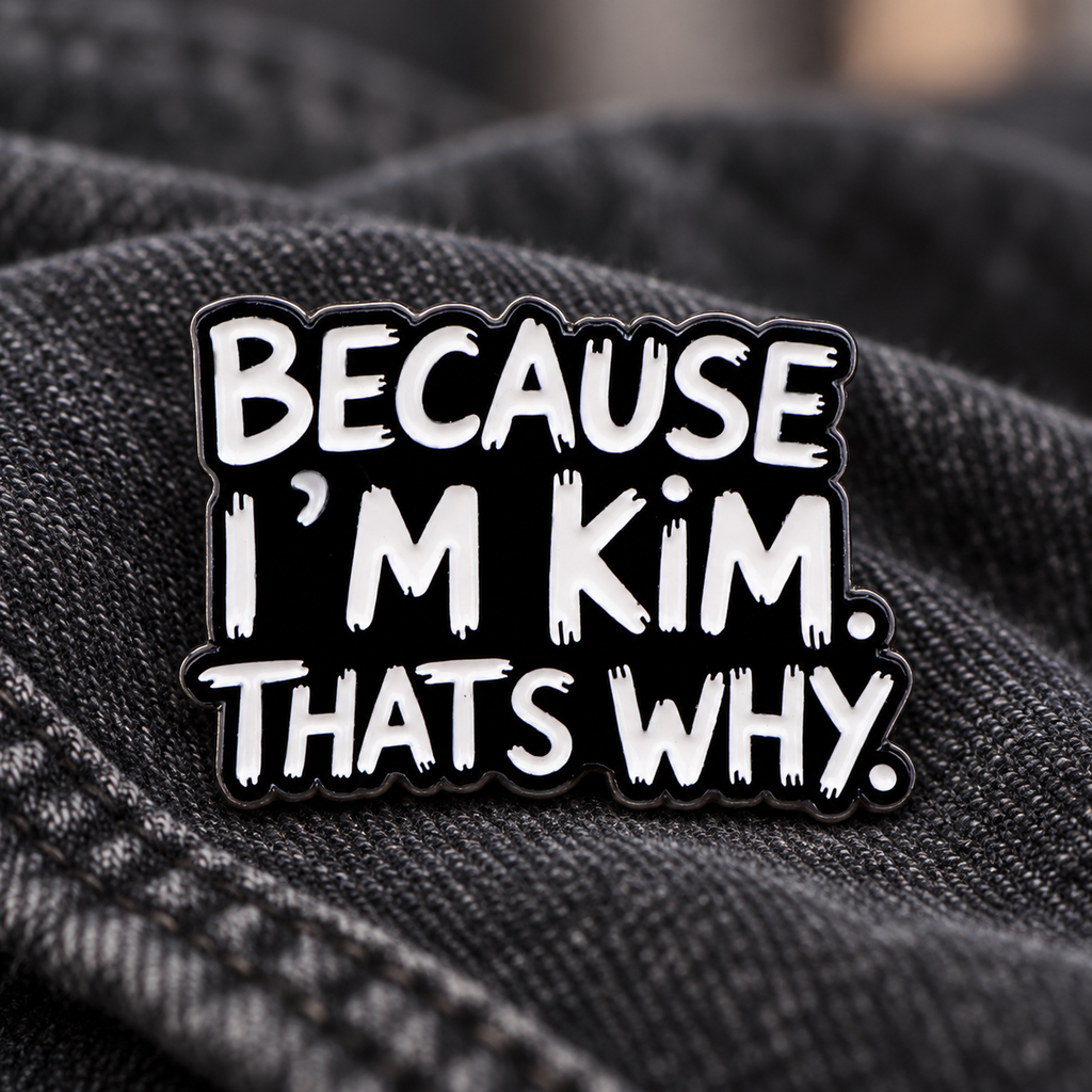 Because I'm Kim quote enamel pin on charcoal denim