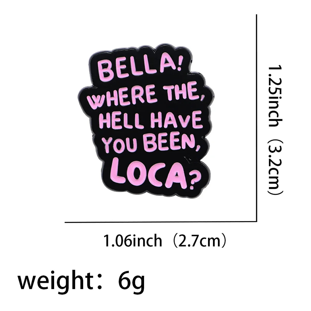 Bella! Where the Hell Have You Been Loca? Enamel Pin 1 / MULTI