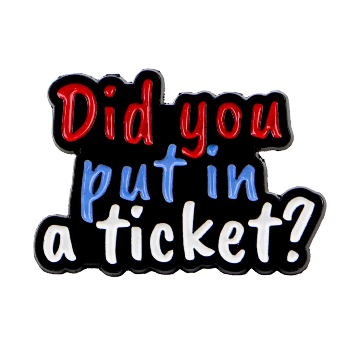 Funny ’Did You Put in a Ticket?’ Enamel Pin Lapel Pins for Backpacks Brooches for Women Fashion Jewelry Accessories