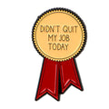 Didn’t Quit My Job Today Ribbon Enamel Pin 1