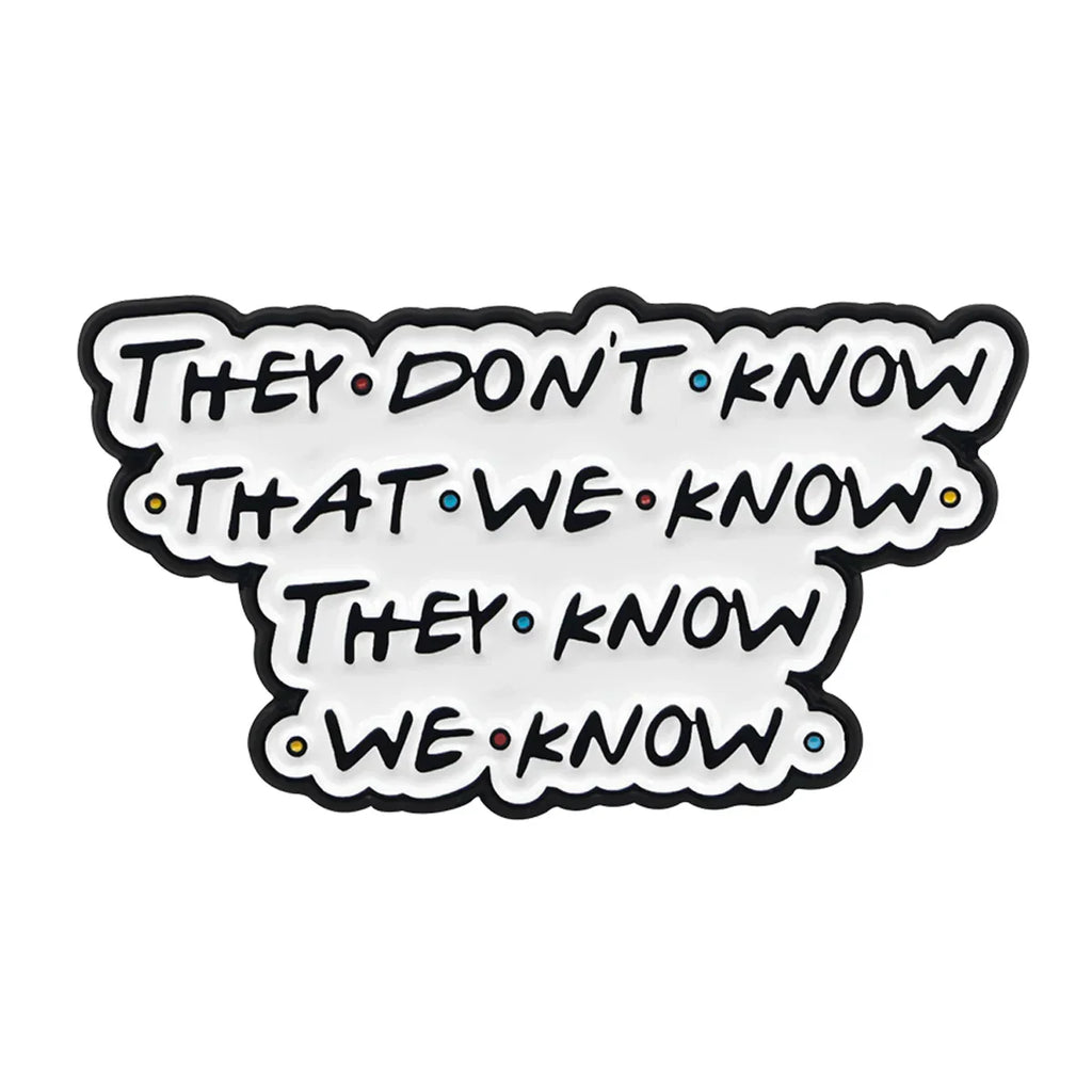 Friends They Don’t Know That We Know They Know We Know Enamel Pin 1
