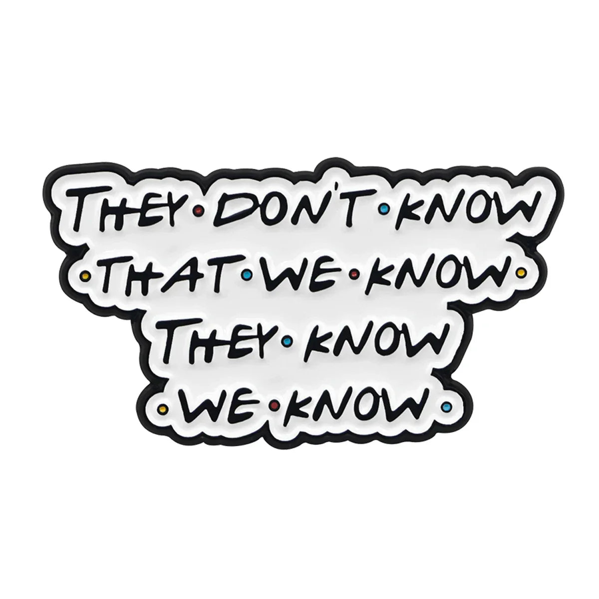 Friends They Don’t Know That We Know They Know We Know Enamel Pin 1
