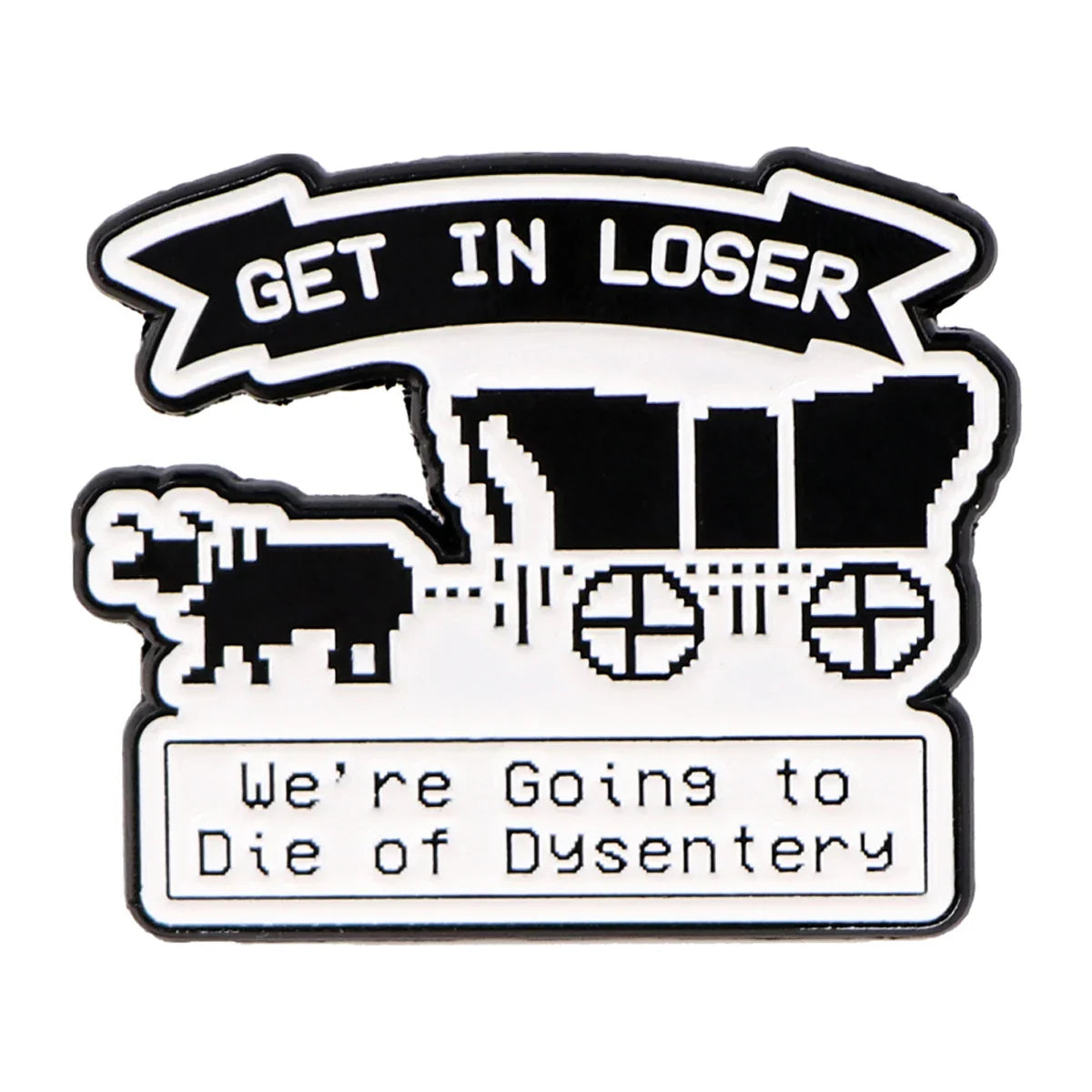 Get in loser wWe’re Going to die of dysentery Enamel Pin 1 / MULTI