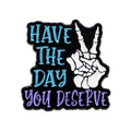 Have The Day You Deserve Enamel Pin 1