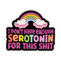 I Don’t Have Enough Serotonin For This Shit Enamel Pin 1
