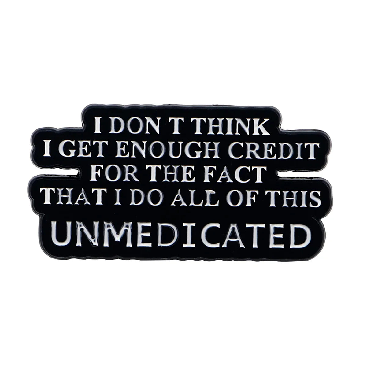 ’I don’t think I get enough credit for the fact that I do all this unmedicated ’ Enamel Pin 1
