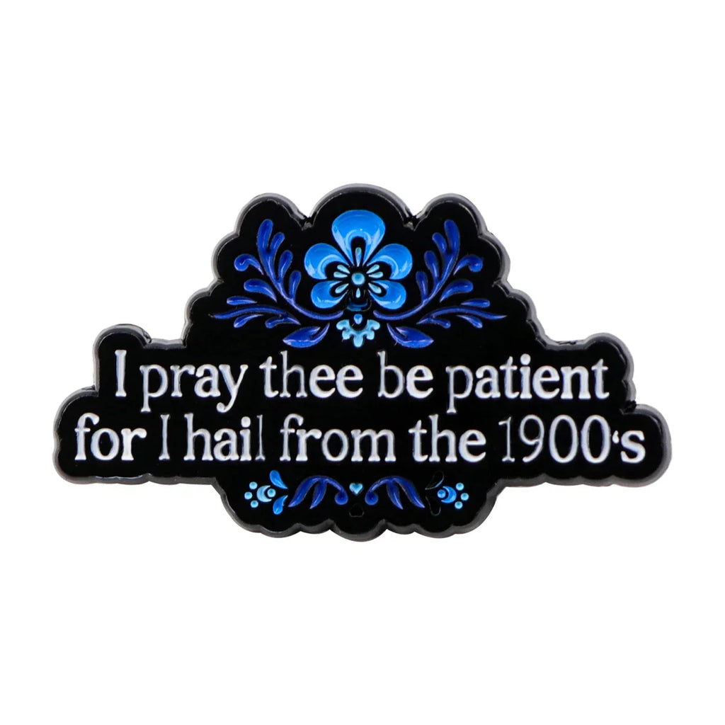 I Pray Thee Be Patient for I Hail From the 1900s Enamel Pin 1