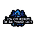 I Pray Thee Be Patient for I Hail From the 1900s Enamel Pin 1