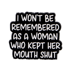 ’I Won’t Be Remembered As A Woman Who Kept Her Mouth Shut’ Enamel Pin 1