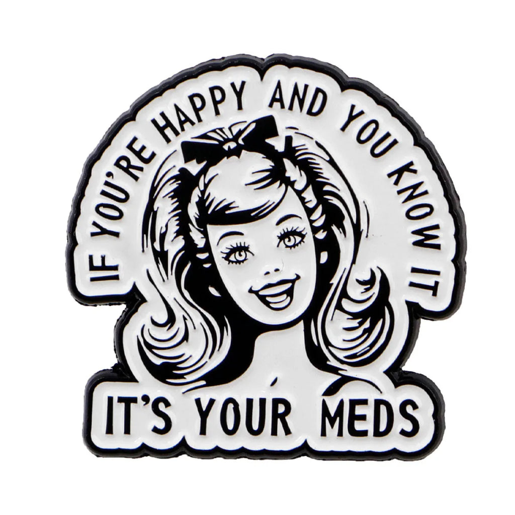 If You’re Happy And You Know It It’s Your Meds Enamel Pin 1