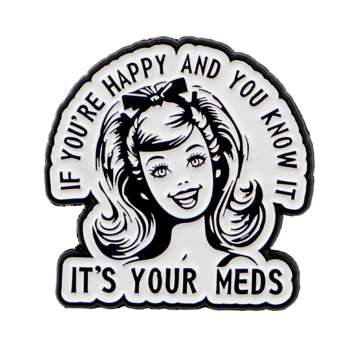 If You’re Happy And You Know It It’s Your Meds Enamel Pin 1