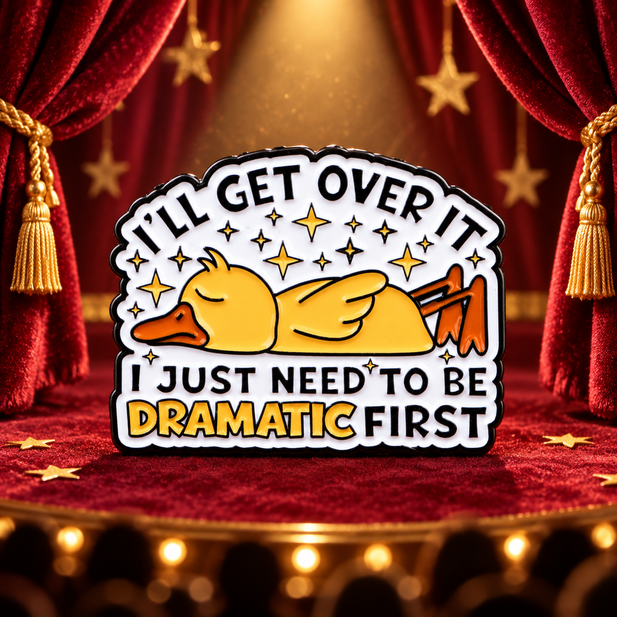 I'll Get Over It Dramatic Duck Pin on a theatrical stage