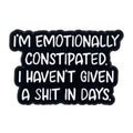 ’I’m Emotionaly Constipated. I haven’t Given A Shit In Days.’ Enamel Pin 1