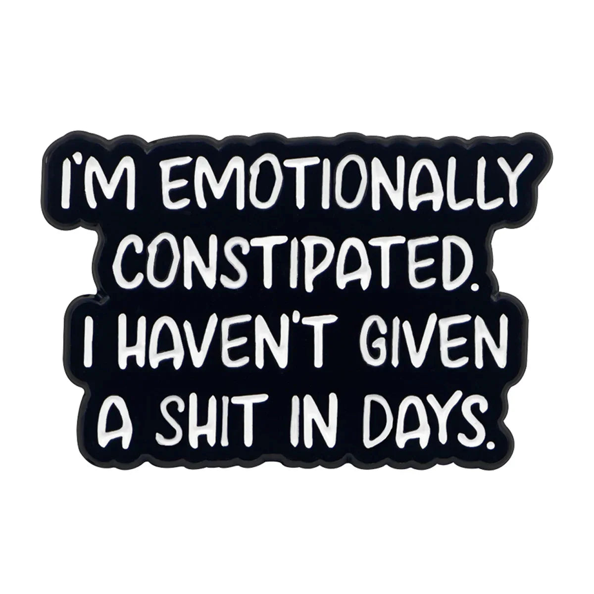 ’I’m Emotionaly Constipated. I haven’t Given A Shit In Days.’ Enamel Pin 1