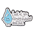 Look At You Staying Hydrated and Sh*t Enamel Pin 1