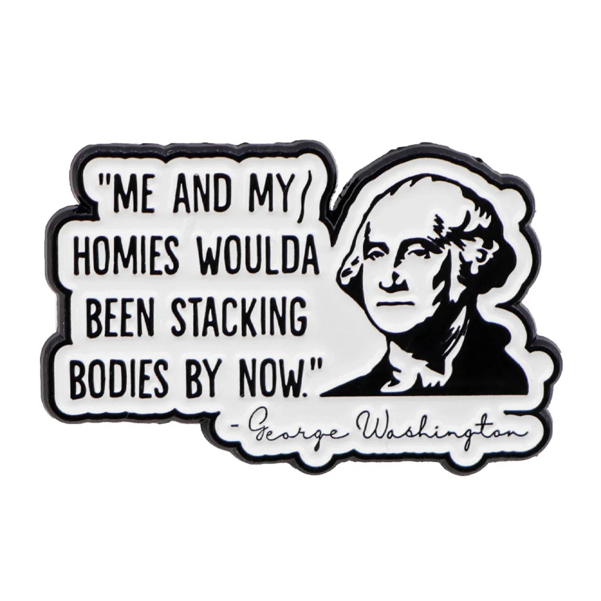 ’ME AND MY/HOMIES WOULDA BEEN STACKING BODIES BY NOW’ Enamel Pin 1 / MULTI