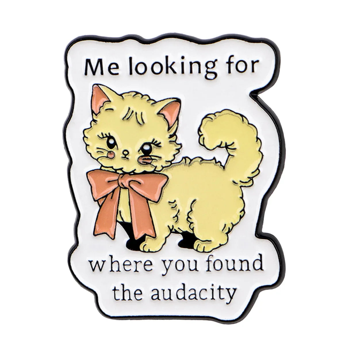 ’Me looking for where you found the audacity’ Cat Enamel Pin 1